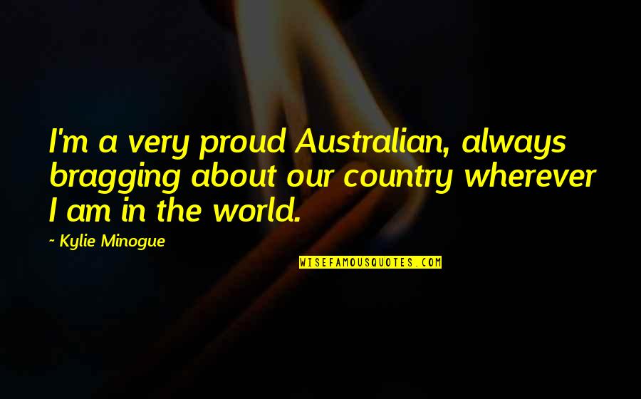 Australian Quotes By Kylie Minogue: I'm a very proud Australian, always bragging about