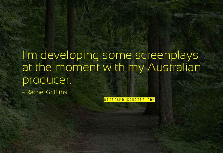 Australian Quotes By Rachel Griffiths: I'm developing some screenplays at the moment with