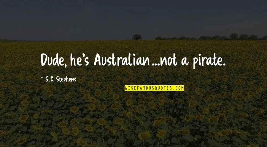 Australian Quotes By S.C. Stephens: Dude, he's Australian...not a pirate.