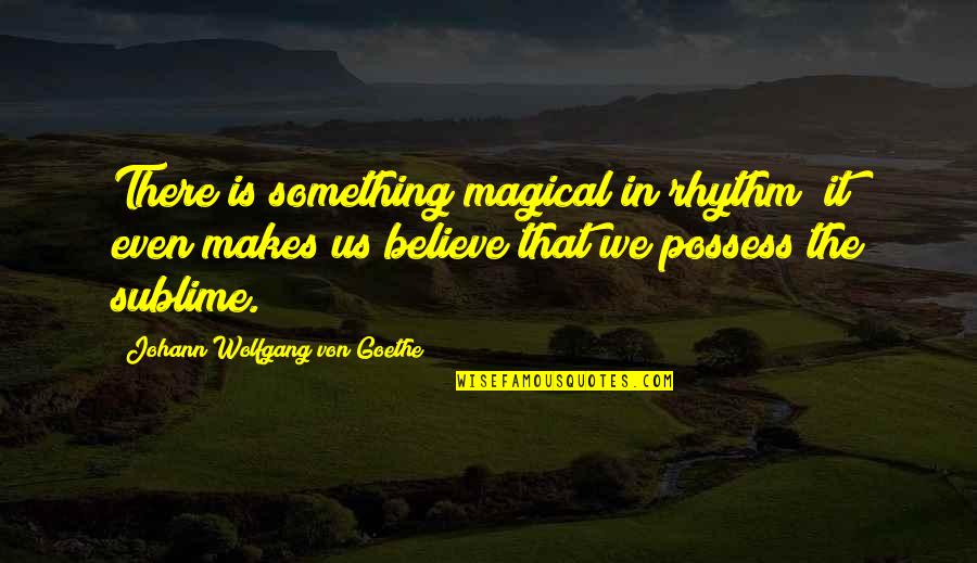 Australian Settlement Quotes By Johann Wolfgang Von Goethe: There is something magical in rhythm; it even Australian Settlement Quotes By Johann Wolfgang Von Goethe: There is something magical in rhythm; it even