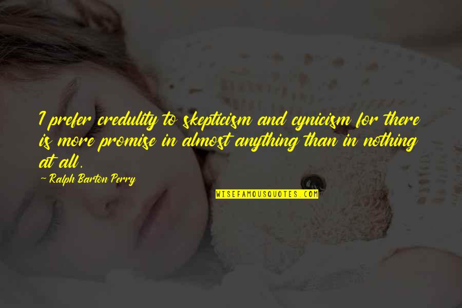 Australian Sledging Quotes By Ralph Barton Perry: I prefer credulity to skepticism and cynicism for