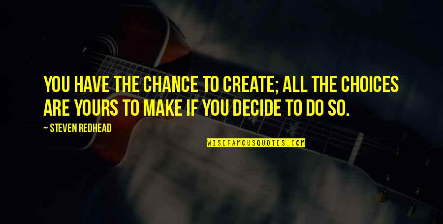 Australian Sledging Quotes By Steven Redhead: You have the chance to create; all the