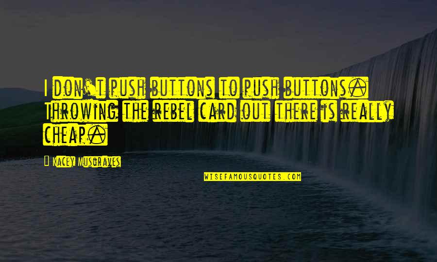 Australian Sporting Quotes By Kacey Musgraves: I don't push buttons to push buttons. Throwing Australian Sporting Quotes By Kacey Musgraves: I don't push buttons to push buttons. Throwing