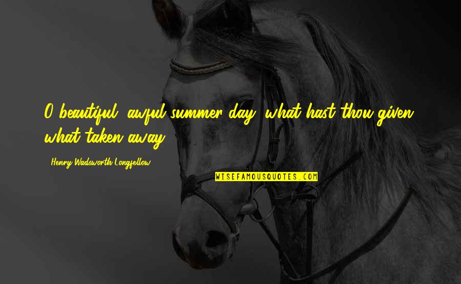 Australian Sports Star Quotes By Henry Wadsworth Longfellow: O beautiful, awful summer day, what hast thou
