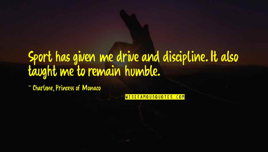 Australian Trucker Quotes By Charlene, Princess Of Monaco: Sport has given me drive and discipline. It Australian Trucker Quotes By Charlene, Princess Of Monaco: Sport has given me drive and discipline. It