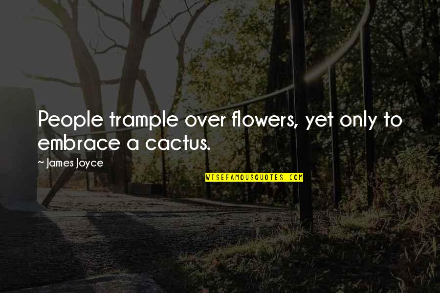 Australian Ww1 Quotes By James Joyce: People trample over flowers, yet only to embrace