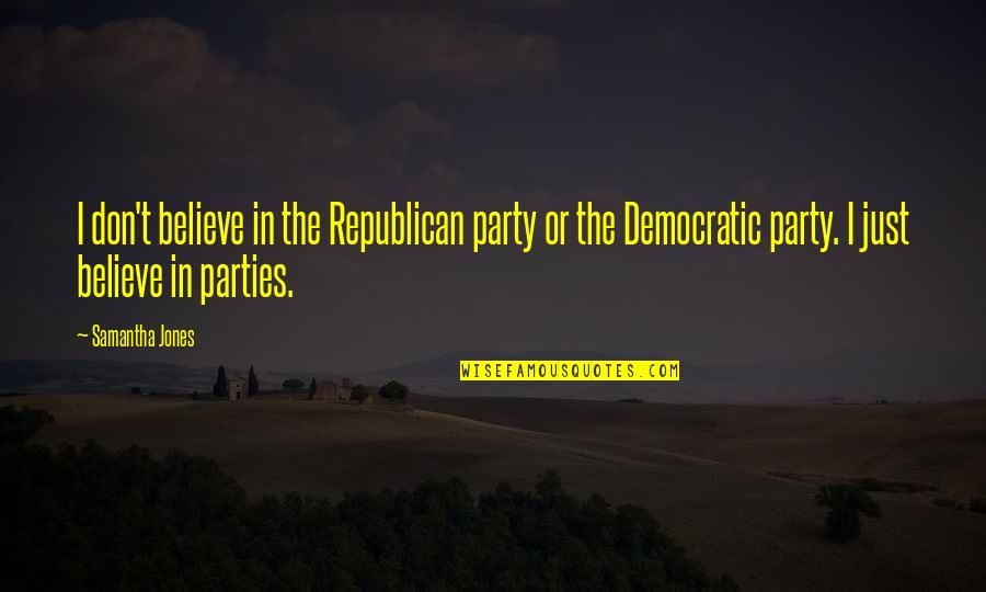 Australian Ww1 Quotes By Samantha Jones: I don't believe in the Republican party or Australian Ww1 Quotes By Samantha Jones: I don't believe in the Republican party or