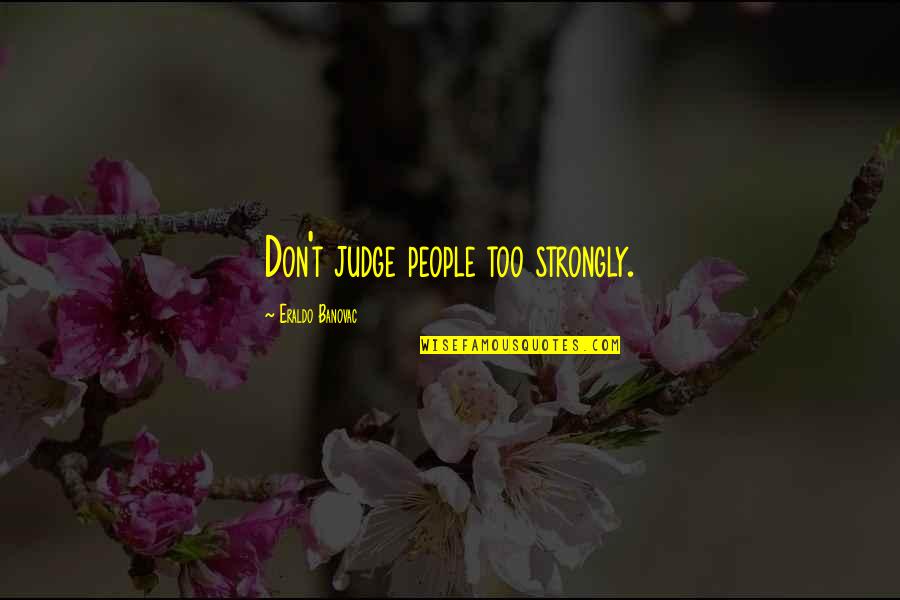 Australia's Involvement In The Vietnam War Quotes By Eraldo Banovac: Don't judge people too strongly.