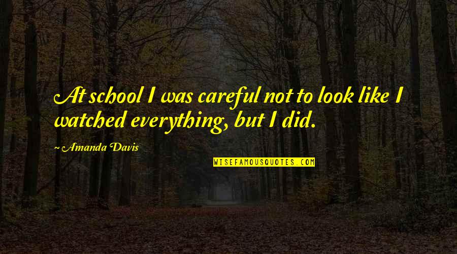 Australopithecine Lucy Quotes By Amanda Davis: At school I was careful not to look