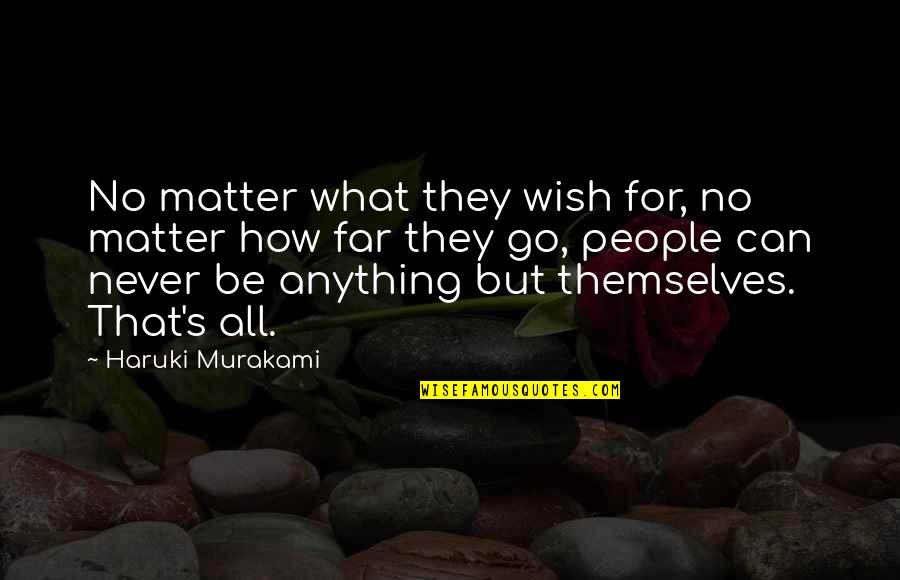 Australopithecines Quotes By Haruki Murakami: No matter what they wish for, no matter
