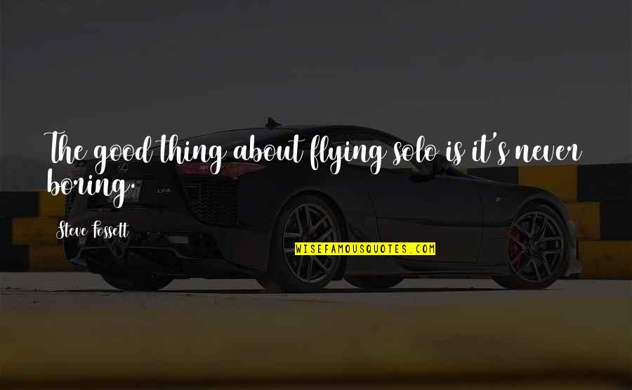 Australopithecus Boisei Quotes By Steve Fossett: The good thing about flying solo is it's Australopithecus Boisei Quotes By Steve Fossett: The good thing about flying solo is it's