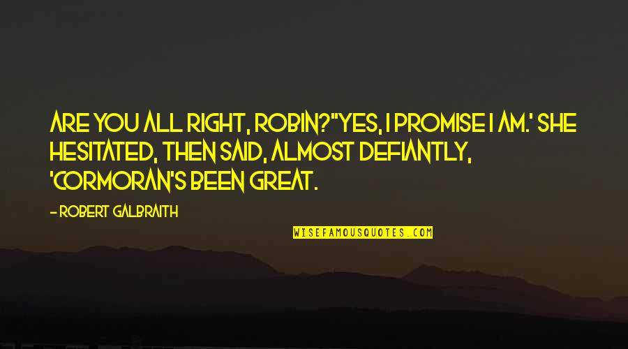 Austrasia And Neustria Quotes By Robert Galbraith: Are you all right, Robin?''Yes, I promise I Austrasia And Neustria Quotes By Robert Galbraith: Are you all right, Robin?''Yes, I promise I