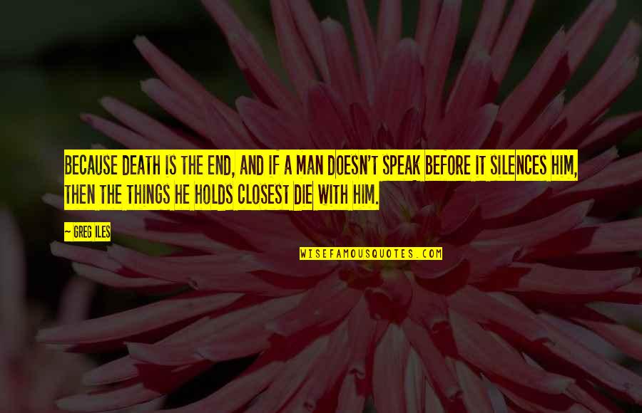 Austrasia Barrette Quotes By Greg Iles: Because death is the end, and if a Austrasia Barrette Quotes By Greg Iles: Because death is the end, and if a