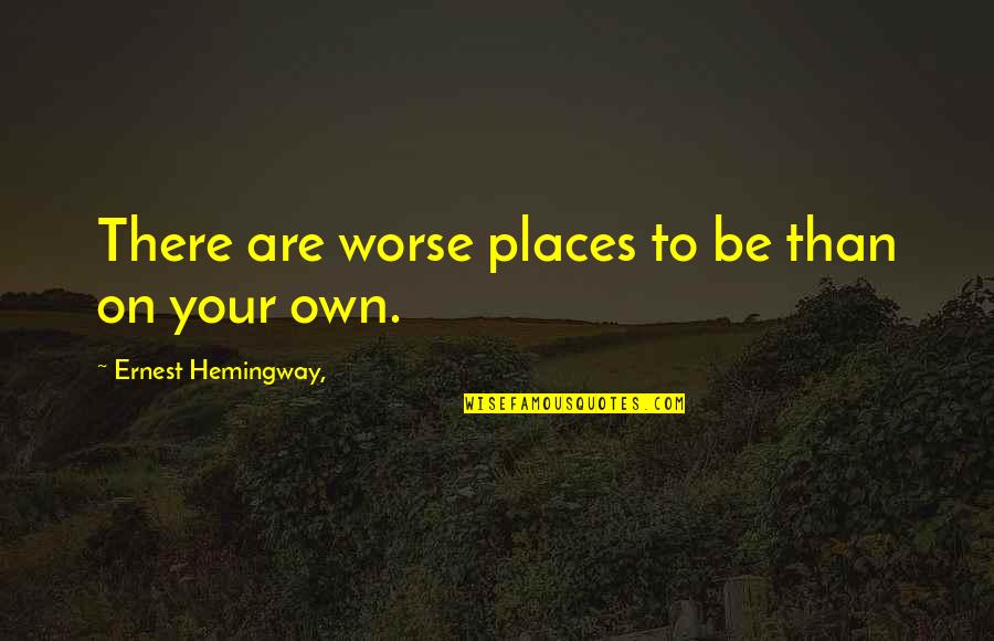 Austrasia Kingdom Quotes By Ernest Hemingway,: There are worse places to be than on Austrasia Kingdom Quotes By Ernest Hemingway,: There are worse places to be than on