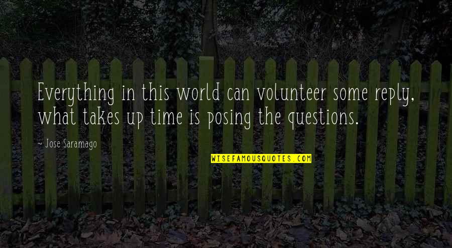 Austrasia Kingdom Quotes By Jose Saramago: Everything in this world can volunteer some reply, Austrasia Kingdom Quotes By Jose Saramago: Everything in this world can volunteer some reply,