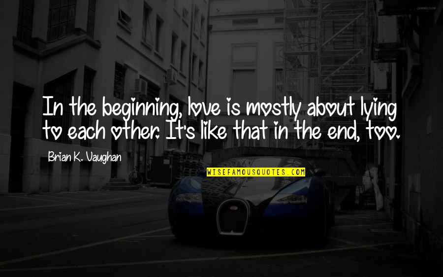 Austreng Partnership Quotes By Brian K. Vaughan: In the beginning, love is mostly about lying Austreng Partnership Quotes By Brian K. Vaughan: In the beginning, love is mostly about lying
