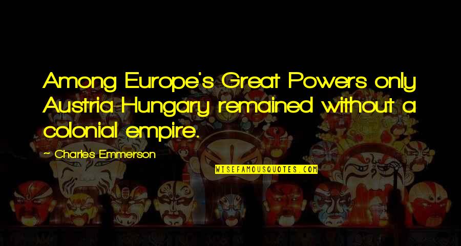 Austria Hungary Quotes By Charles Emmerson: Among Europe's Great Powers only Austria-Hungary remained without