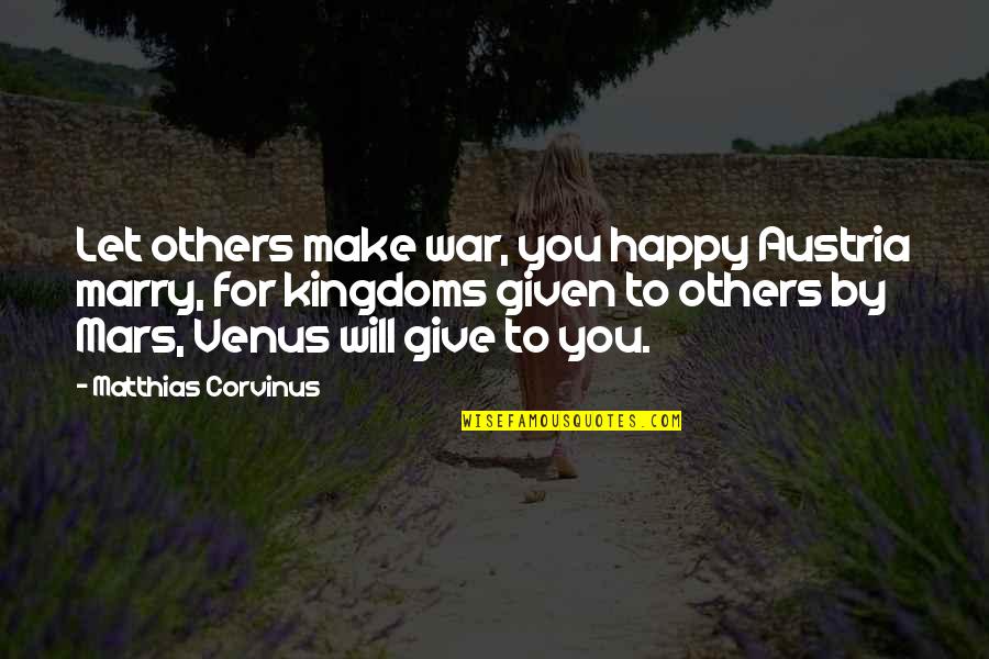 Austria Quotes By Matthias Corvinus: Let others make war, you happy Austria marry,