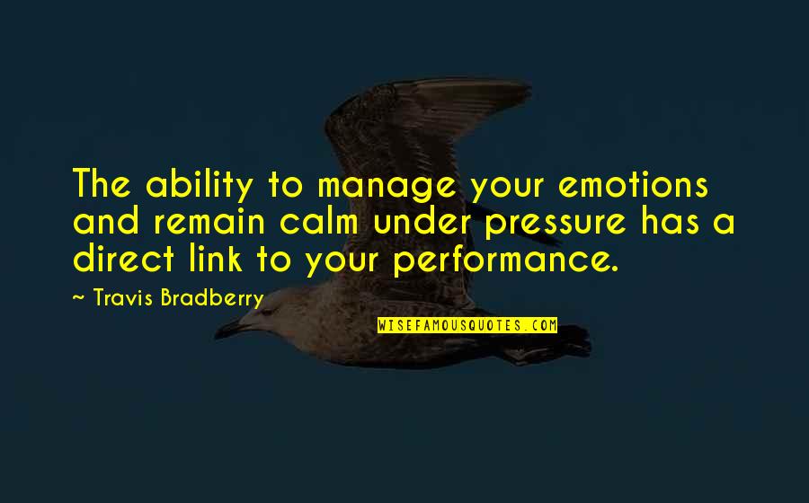 Austrian Death Machine Quotes By Travis Bradberry: The ability to manage your emotions and remain