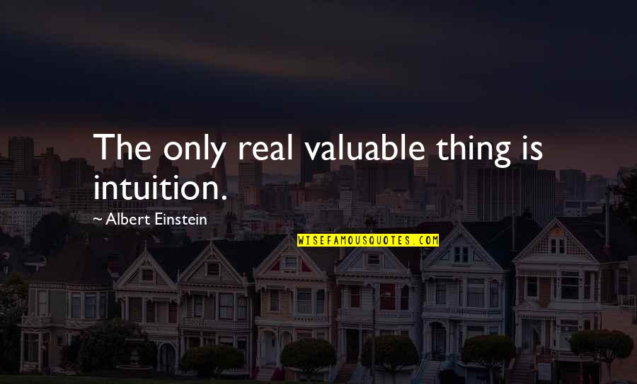 Austrian Economics Quotes By Albert Einstein: The only real valuable thing is intuition.
