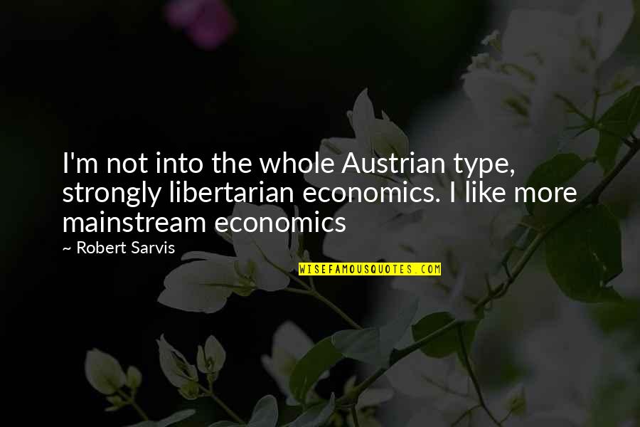 Austrian Economics Quotes By Robert Sarvis: I'm not into the whole Austrian type, strongly