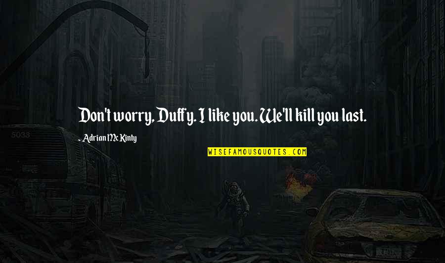 Austrian Empire Quotes By Adrian McKinty: Don't worry, Duffy. I like you. We'll kill Austrian Empire Quotes By Adrian McKinty: Don't worry, Duffy. I like you. We'll kill
