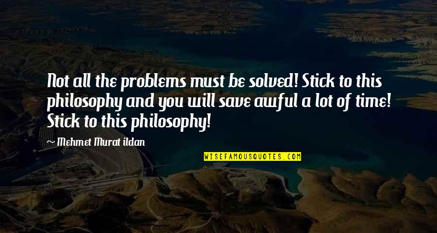 Austrians In America Quotes By Mehmet Murat Ildan: Not all the problems must be solved! Stick