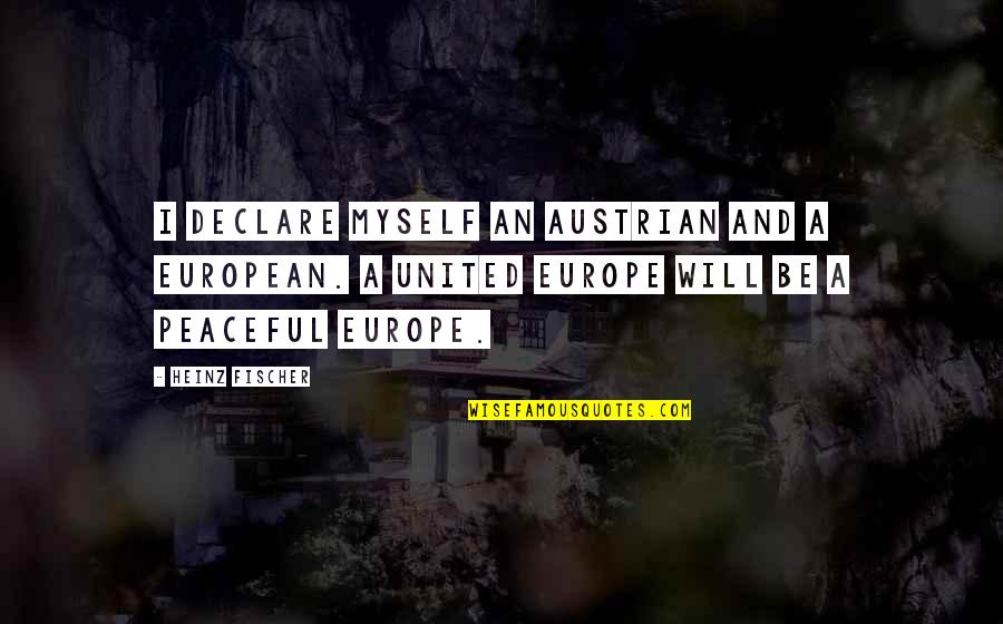 Austrian's Quotes By Heinz Fischer: I declare myself an Austrian and a European. Austrian's Quotes By Heinz Fischer: I declare myself an Austrian and a European.