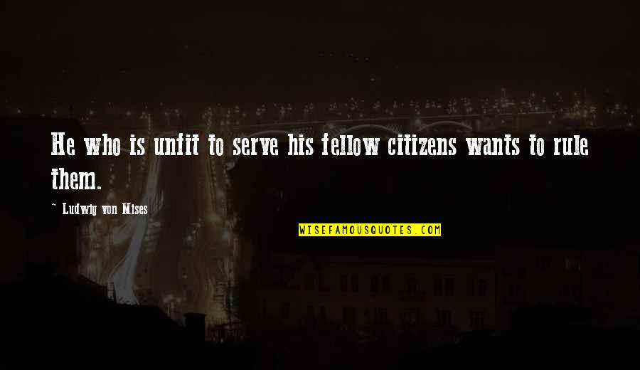 Austrian's Quotes By Ludwig Von Mises: He who is unfit to serve his fellow Austrian's Quotes By Ludwig Von Mises: He who is unfit to serve his fellow