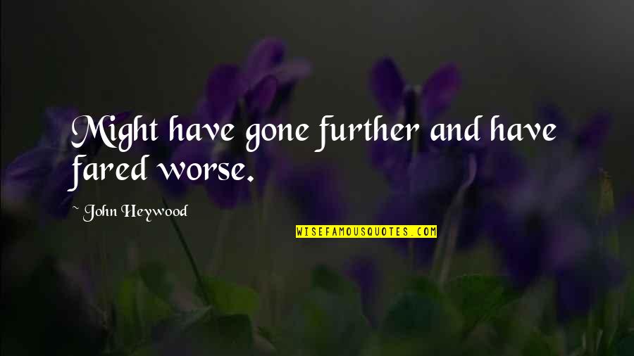 Austritt Kirche Quotes By John Heywood: Might have gone further and have fared worse. Austritt Kirche Quotes By John Heywood: Might have gone further and have fared worse.