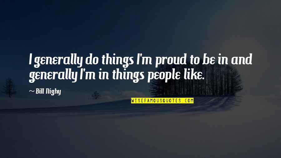 Ausubel Y Quotes By Bill Nighy: I generally do things I'm proud to be