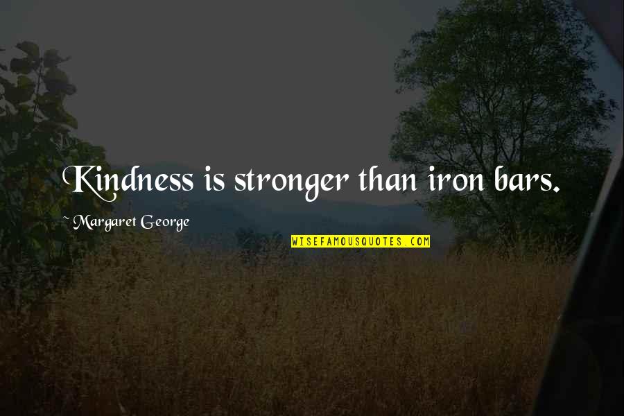 Autant In English Quotes By Margaret George: Kindness is stronger than iron bars.