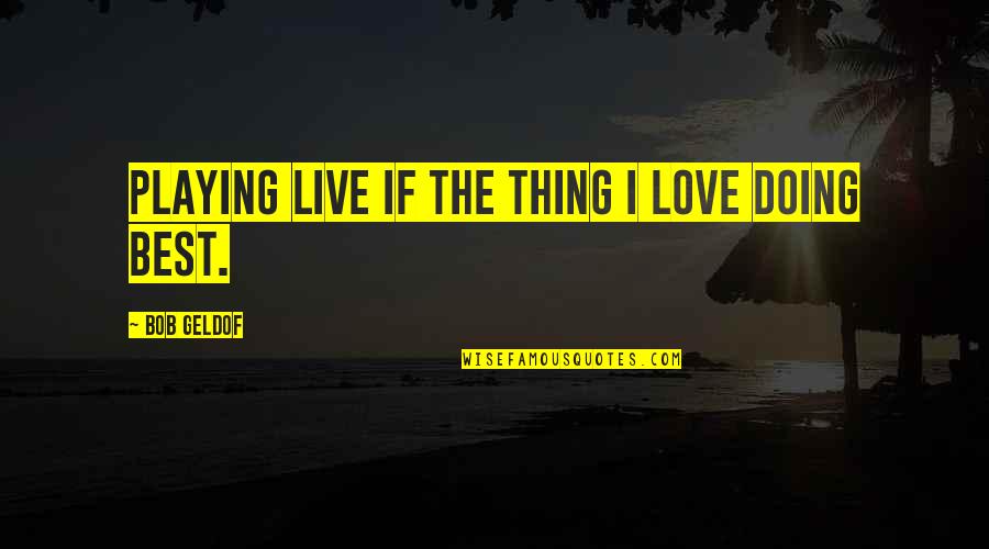 Autarchy Define Quotes By Bob Geldof: Playing live if the thing I love doing Autarchy Define Quotes By Bob Geldof: Playing live if the thing I love doing
