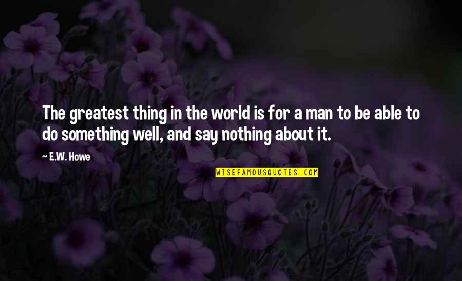 Autarchy Define Quotes By E.W. Howe: The greatest thing in the world is for Autarchy Define Quotes By E.W. Howe: The greatest thing in the world is for