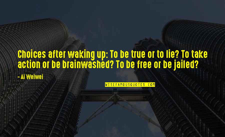 Autblg Quotes By Ai Weiwei: Choices after waking up: To be true or Autblg Quotes By Ai Weiwei: Choices after waking up: To be true or