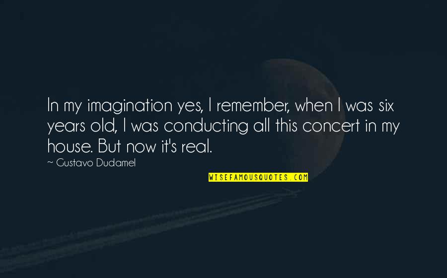 Autem Medical Quotes By Gustavo Dudamel: In my imagination yes, I remember, when I