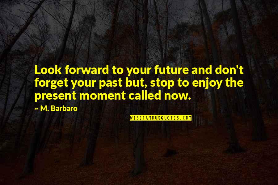 Autem Quotes By M. Barbaro: Look forward to your future and don't forget