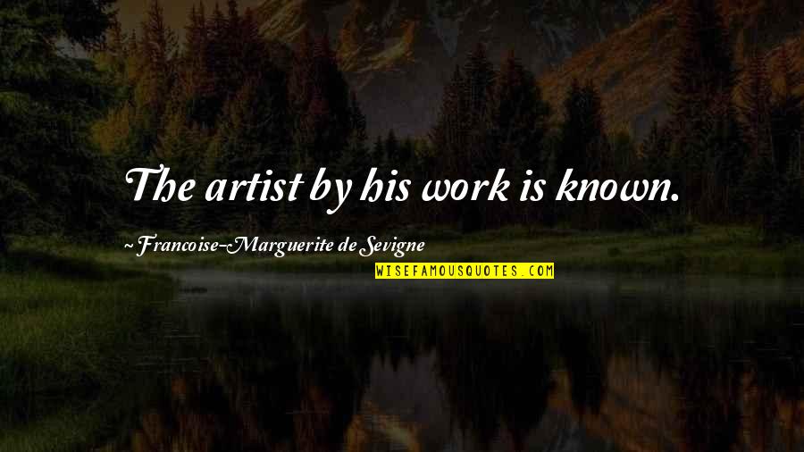 Auten Road Quotes By Francoise-Marguerite De Sevigne: The artist by his work is known.