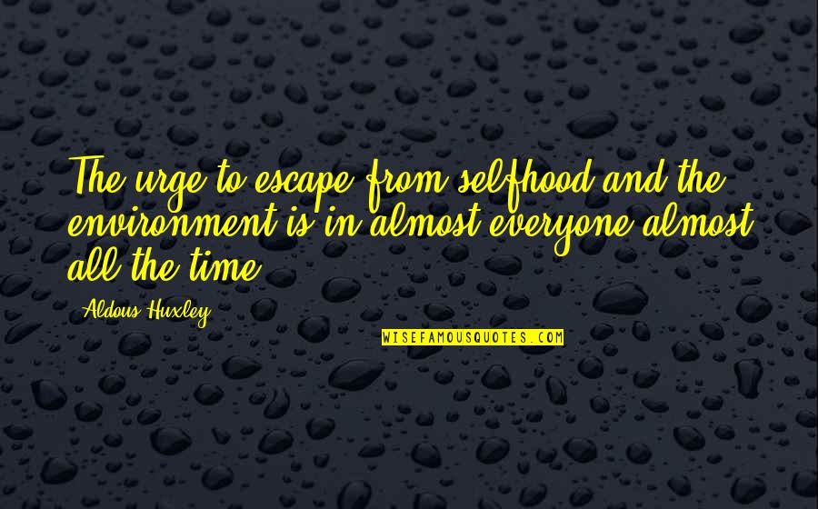Autenticidad Moral Quotes By Aldous Huxley: The urge to escape from selfhood and the Autenticidad Moral Quotes By Aldous Huxley: The urge to escape from selfhood and the