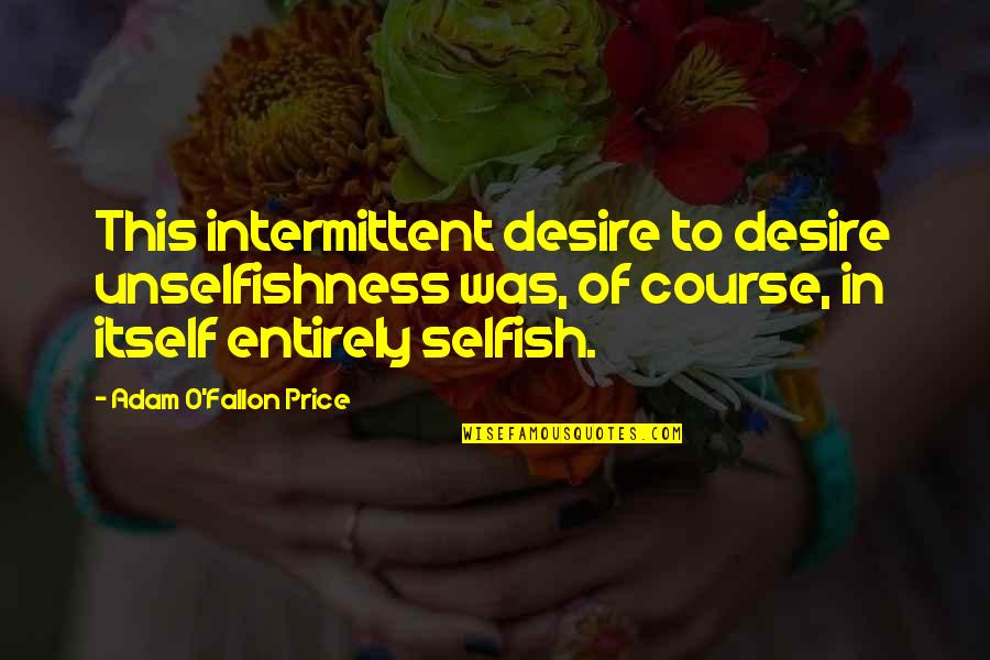 Autenticidad Quotes By Adam O'Fallon Price: This intermittent desire to desire unselfishness was, of