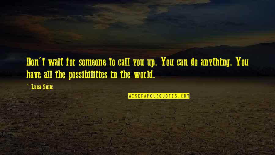 Autenticidade Psicologia Quotes By Luka Sulic: Don't wait for someone to call you up. Autenticidade Psicologia Quotes By Luka Sulic: Don't wait for someone to call you up.