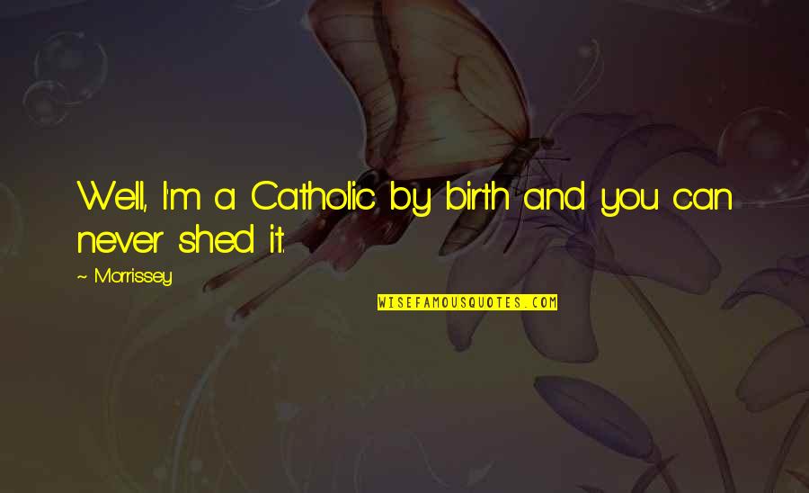 Autentico 2 Quotes By Morrissey: Well, I'm a Catholic by birth and you