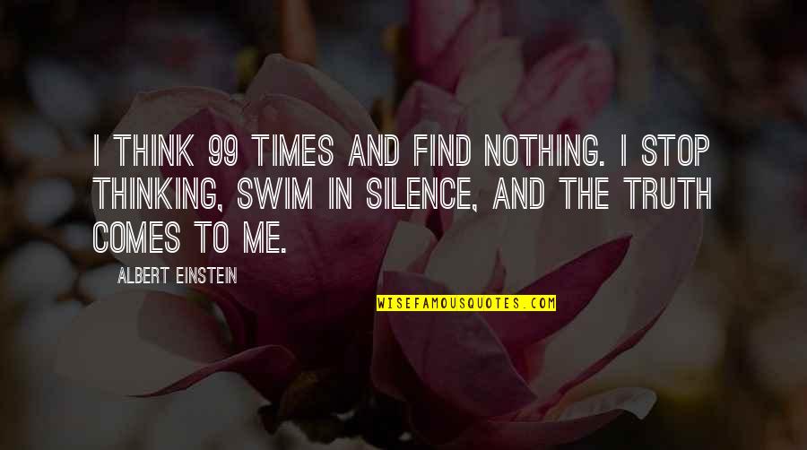 Autenticos Quotes By Albert Einstein: I think 99 times and find nothing. I