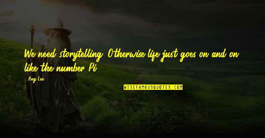 Autentificare Quotes By Ang Lee: We need storytelling. Otherwise life just goes on