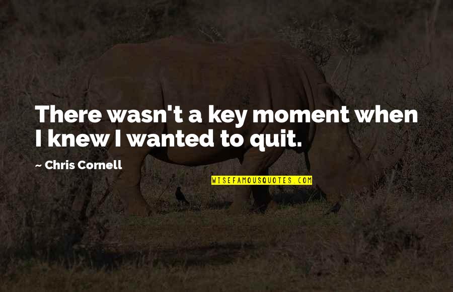 Autentik Adalah Quotes By Chris Cornell: There wasn't a key moment when I knew Autentik Adalah Quotes By Chris Cornell: There wasn't a key moment when I knew