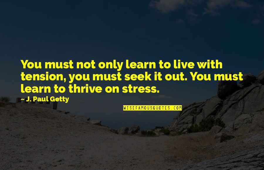 Autentika Quotes By J. Paul Getty: You must not only learn to live with Autentika Quotes By J. Paul Getty: You must not only learn to live with