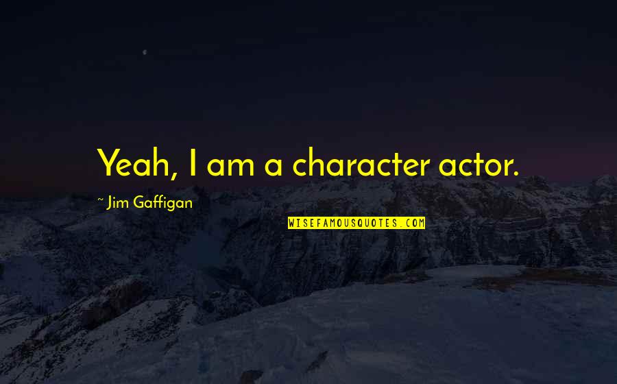 Auterion Quotes By Jim Gaffigan: Yeah, I am a character actor.