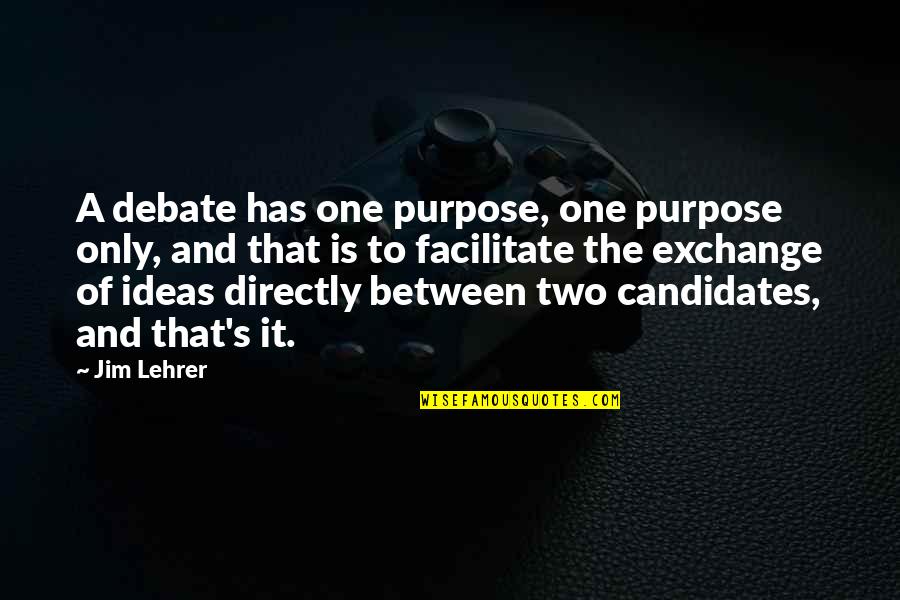 Auterion Quotes By Jim Lehrer: A debate has one purpose, one purpose only,