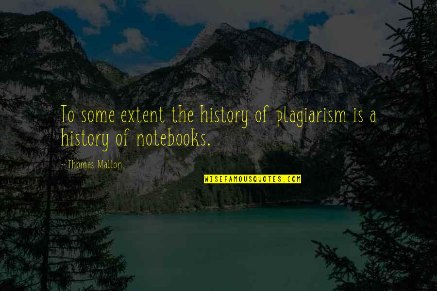 Auterion Quotes By Thomas Mallon: To some extent the history of plagiarism is