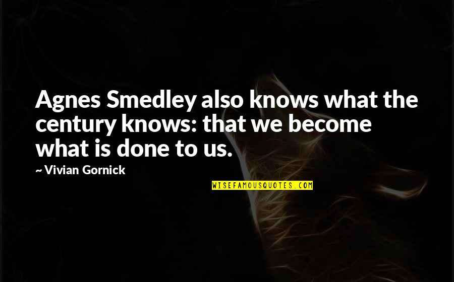 Auterion Quotes By Vivian Gornick: Agnes Smedley also knows what the century knows: